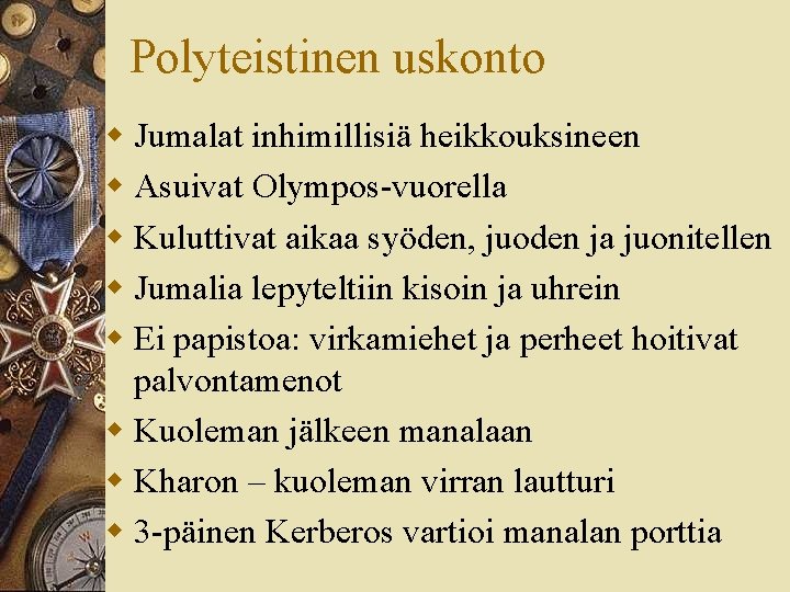 Polyteistinen uskonto w Jumalat inhimillisiä heikkouksineen w Asuivat Olympos-vuorella w Kuluttivat aikaa syöden, juoden