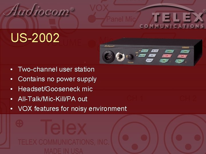 US-2002. • • • Two-channel user station Contains no power supply Headset/Gooseneck mic All-Talk/Mic-Kill/PA US-2002. • • • Two-channel user station Contains no power supply Headset/Gooseneck mic All-Talk/Mic-Kill/PA