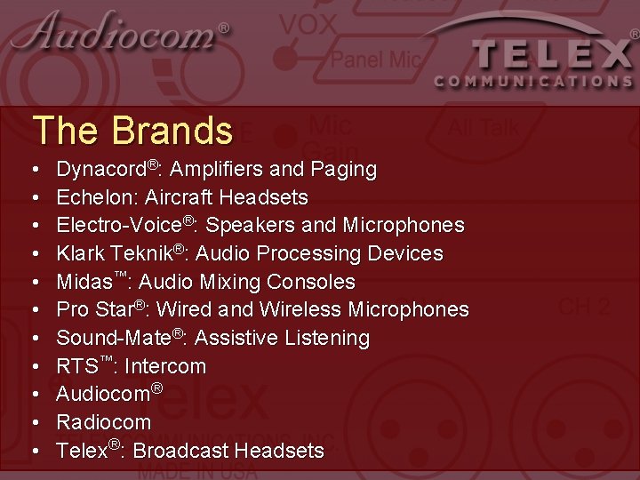The Brands • • • Dynacord®: Amplifiers and Paging Echelon: Aircraft Headsets Electro-Voice®: Speakers The Brands • • • Dynacord®: Amplifiers and Paging Echelon: Aircraft Headsets Electro-Voice®: Speakers