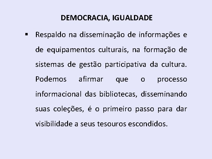 DEMOCRACIA, IGUALDADE § Respaldo na disseminação de informações e de equipamentos culturais, na formação