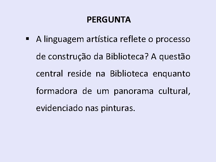 PERGUNTA § A linguagem artística reflete o processo de construção da Biblioteca? A questão