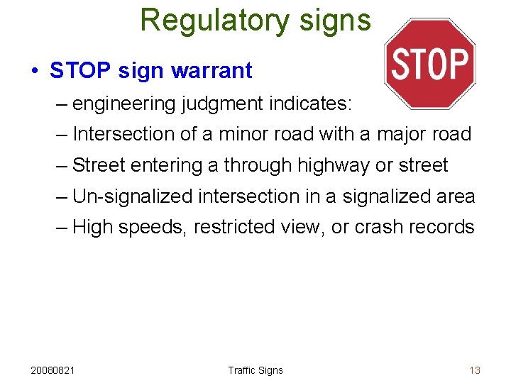 Regulatory signs • STOP sign warrant – engineering judgment indicates: – Intersection of a