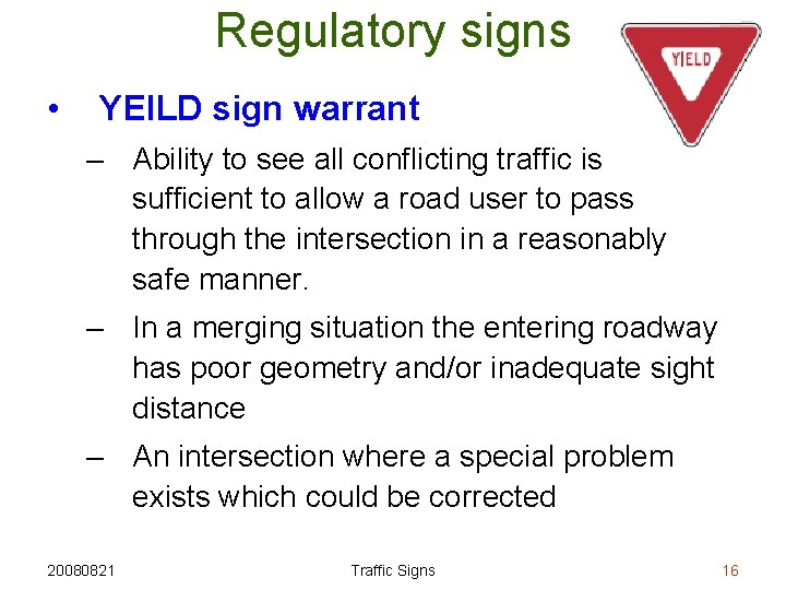 Regulatory signs • YEILD sign warrant – Ability to see all conflicting traffic is