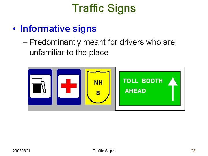 Traffic Signs • Informative signs – Predominantly meant for drivers who are unfamiliar to