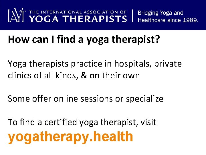 How can I find a yoga therapist? Yoga therapists practice in hospitals, private clinics