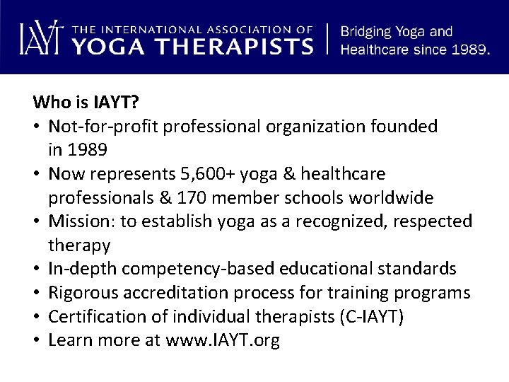 Who is IAYT? • Not-for-profit professional organization founded in 1989 • Now represents 5,