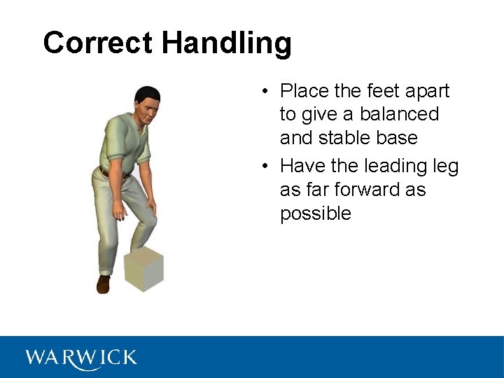 Correct Handling • Place the feet apart to give a balanced and stable base