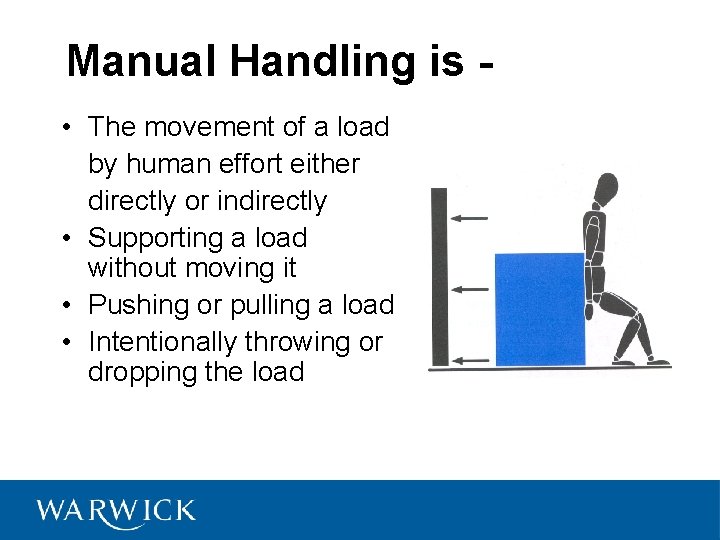 Manual Handling is • The movement of a load by human effort either directly