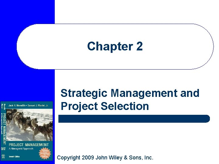 Chapter 2 Strategic Management and Project Selection Copyright 2009 John Wiley & Sons, Inc.