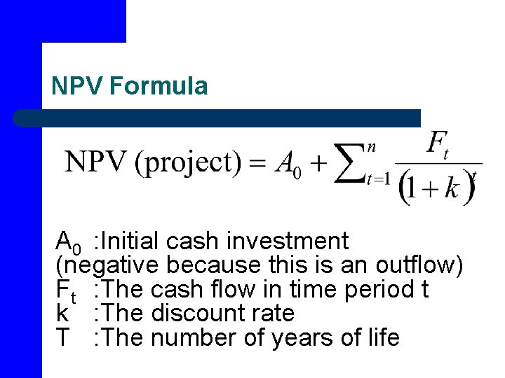 NPV Formula A 0 : Initial cash investment (negative because this is an outflow)