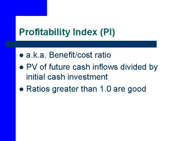 Profitability Index (PI) a. k. a. Benefit/cost ratio l PV of future cash inflows