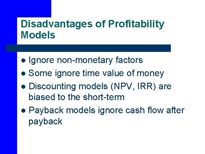 Disadvantages of Profitability Models Ignore non-monetary factors l Some ignore time value of money