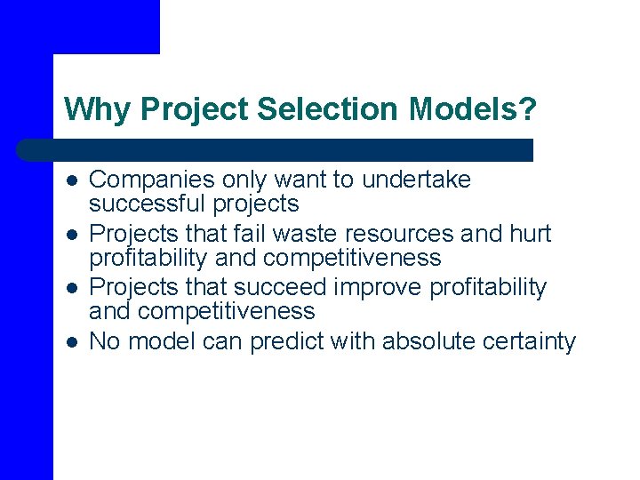 Why Project Selection Models? l l Companies only want to undertake successful projects Projects