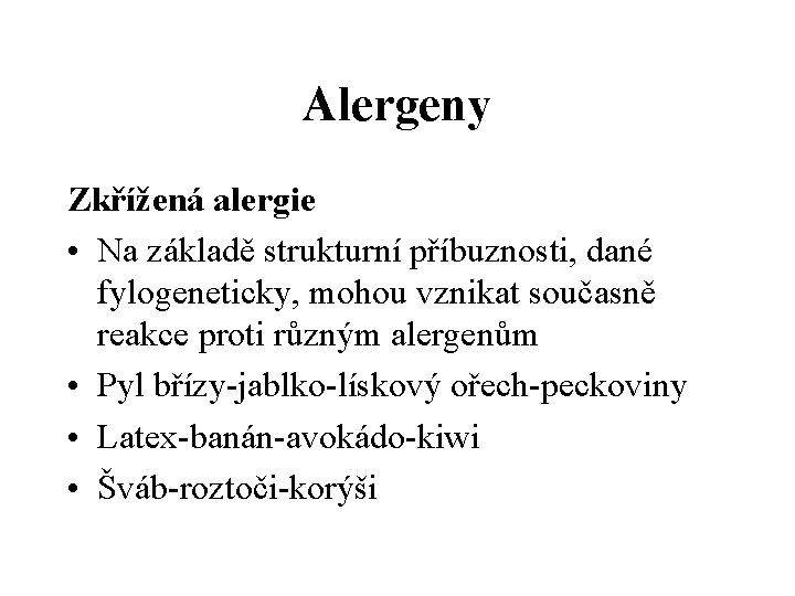 Alergeny Zkřížená alergie • Na základě strukturní příbuznosti, dané fylogeneticky, mohou vznikat současně reakce Alergeny Zkřížená alergie • Na základě strukturní příbuznosti, dané fylogeneticky, mohou vznikat současně reakce