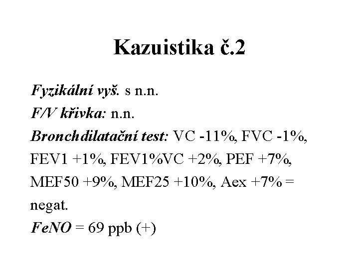 Kazuistika č. 2 Fyzikální vyš. s n. n. F/V křivka: n. n. Bronchdilatační test: Kazuistika č. 2 Fyzikální vyš. s n. n. F/V křivka: n. n. Bronchdilatační test: