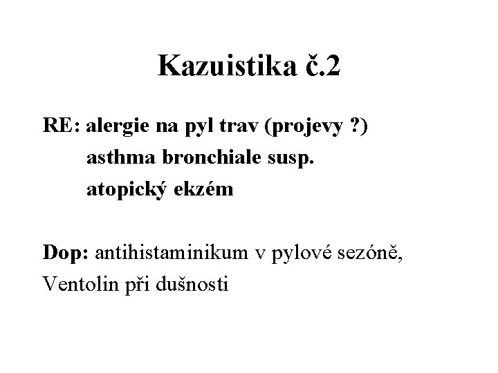 Kazuistika č. 2 RE: alergie na pyl trav (projevy ? ) asthma bronchiale susp. Kazuistika č. 2 RE: alergie na pyl trav (projevy ? ) asthma bronchiale susp.