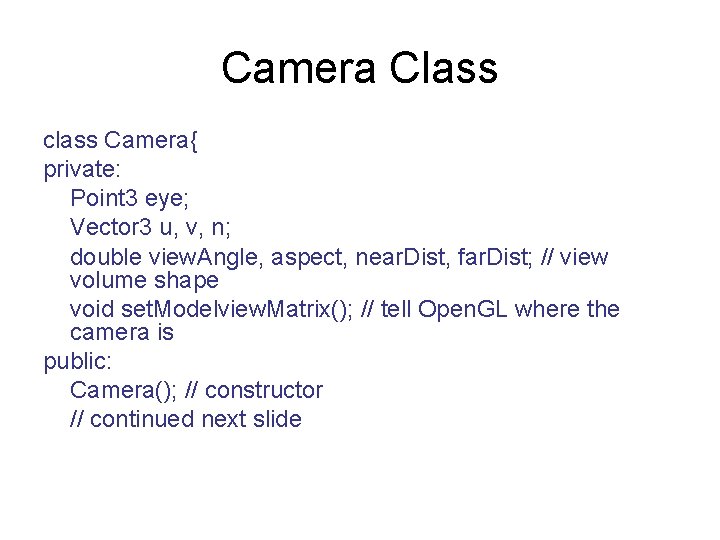 Camera Class class Camera{ private: Point 3 eye; Vector 3 u, v, n; double