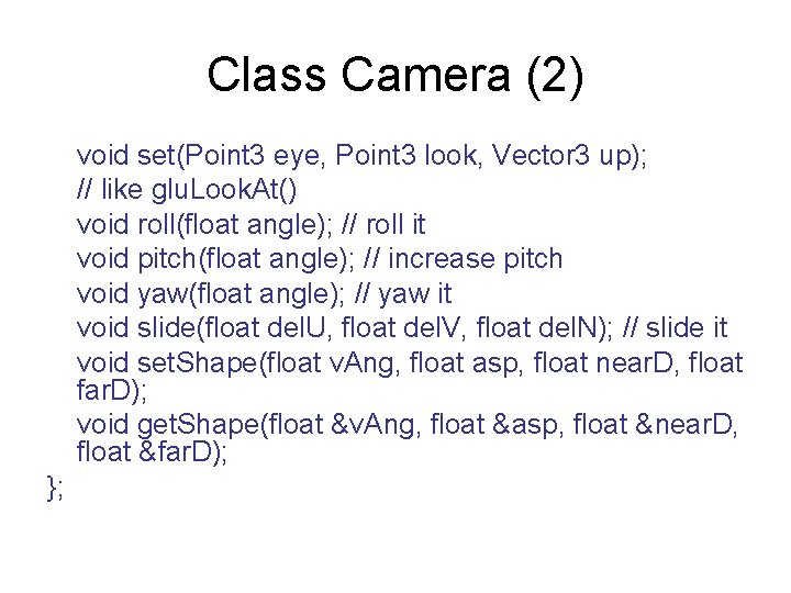 Class Camera (2) void set(Point 3 eye, Point 3 look, Vector 3 up); //