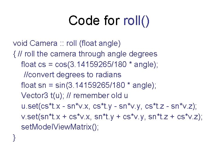 Code for roll() void Camera : : roll (float angle) { // roll the