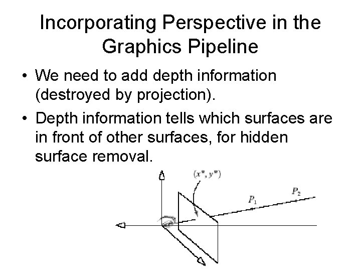 Incorporating Perspective in the Graphics Pipeline • We need to add depth information (destroyed