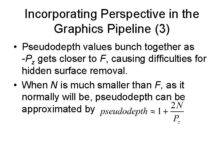 Incorporating Perspective in the Graphics Pipeline (3) • Pseudodepth values bunch together as -Pz