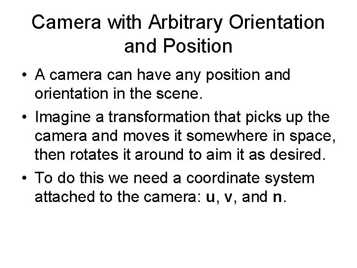 Camera with Arbitrary Orientation and Position • A camera can have any position and