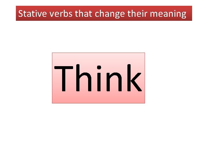 Stative verbs that change their meaning Think 