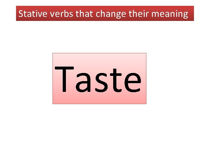 Stative verbs that change their meaning Taste 