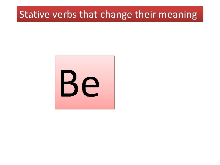 Stative verbs that change their meaning Be 