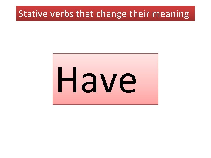 Stative verbs that change their meaning Have 