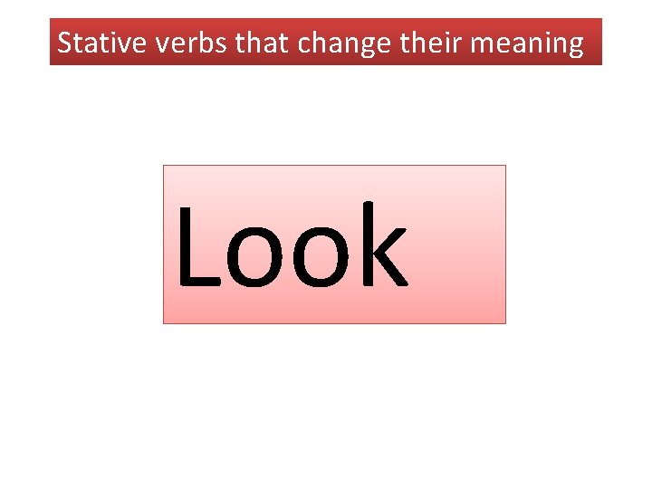 Stative verbs that change their meaning Look 