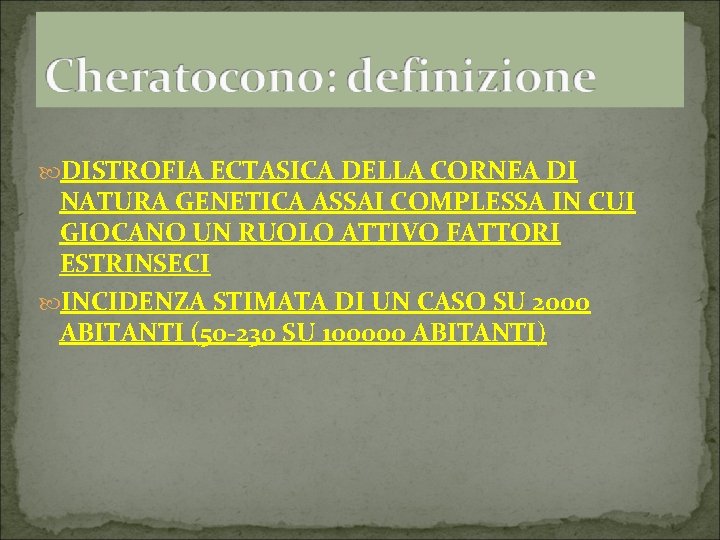  DISTROFIA ECTASICA DELLA CORNEA DI NATURA GENETICA ASSAI COMPLESSA IN CUI GIOCANO UN