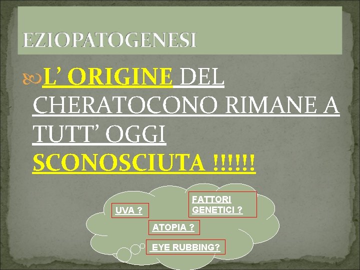  L’ ORIGINE DEL CHERATOCONO RIMANE A TUTT’ OGGI SCONOSCIUTA !!!!!! UVA ? FATTORI