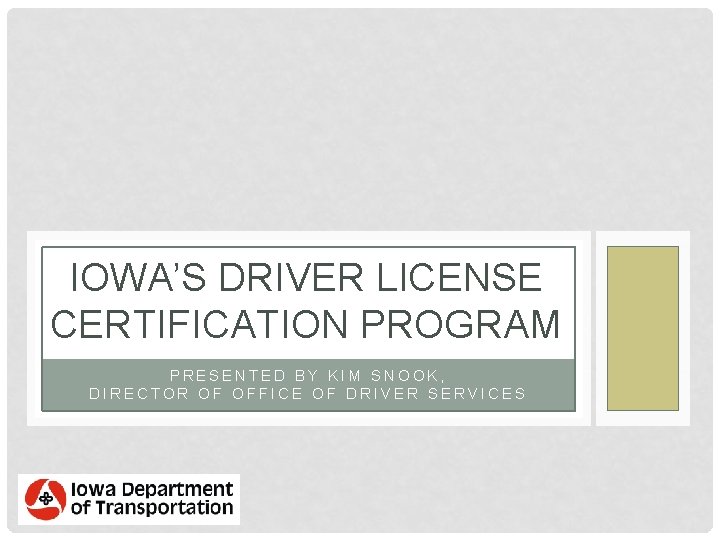 IOWA’S DRIVER LICENSE CERTIFICATION PROGRAM PRESENTED BY KIM SNOOK, DIRECTOR OF OFFICE OF DRIVER