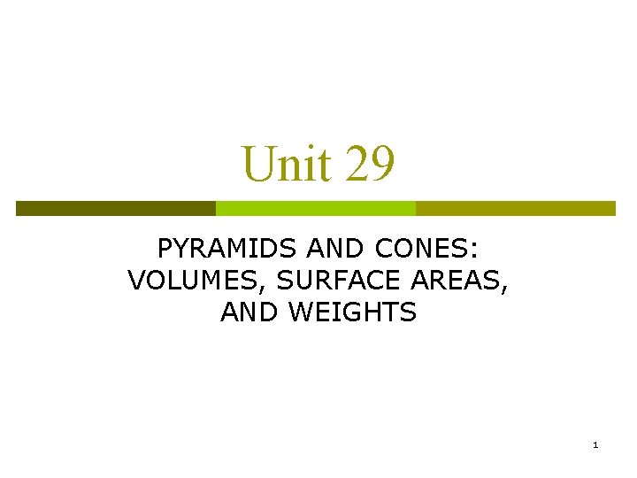 Unit 29 PYRAMIDS AND CONES: VOLUMES, SURFACE AREAS, AND WEIGHTS 1 