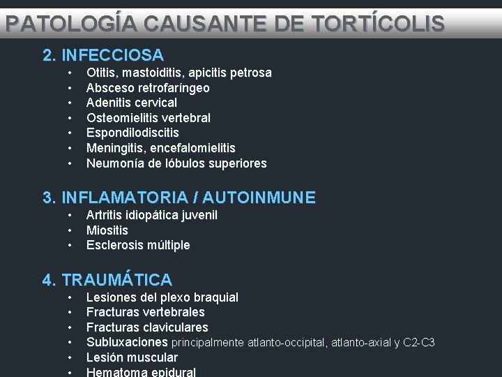 PATOLOGÍA CAUSANTE DE TORTÍCOLIS 2. INFECCIOSA • • Otitis, mastoiditis, apicitis petrosa Absceso retrofaríngeo