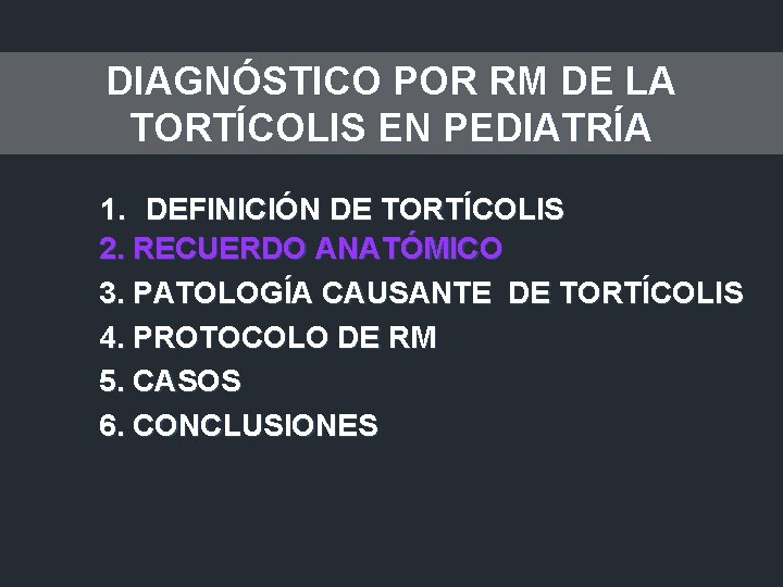 DIAGNÓSTICO POR RM DE LA TORTÍCOLIS EN PEDIATRÍA 1. DEFINICIÓN DE TORTÍCOLIS 2. RECUERDO