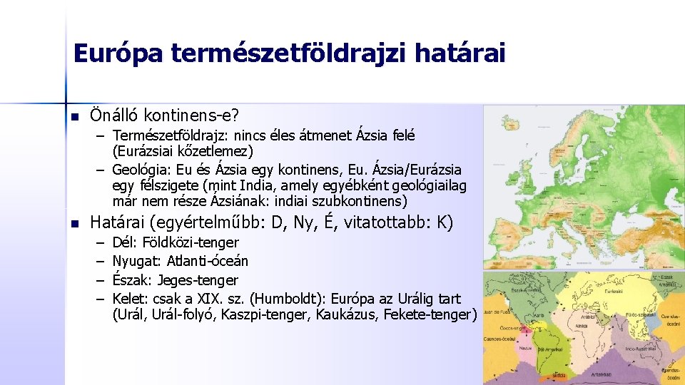 Európa természetföldrajzi határai n Önálló kontinens-e? – Természetföldrajz: nincs éles átmenet Ázsia felé (Eurázsiai