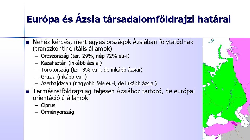 Európa és Ázsia társadalomföldrajzi határai n Nehéz kérdés, mert egyes országok Ázsiában folytatódnak (transzkontinentális