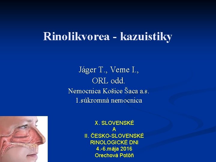 Rinolikvorea - kazuistiky Jáger T. , Veme I. , ORL odd. Nemocnica Košice Šaca