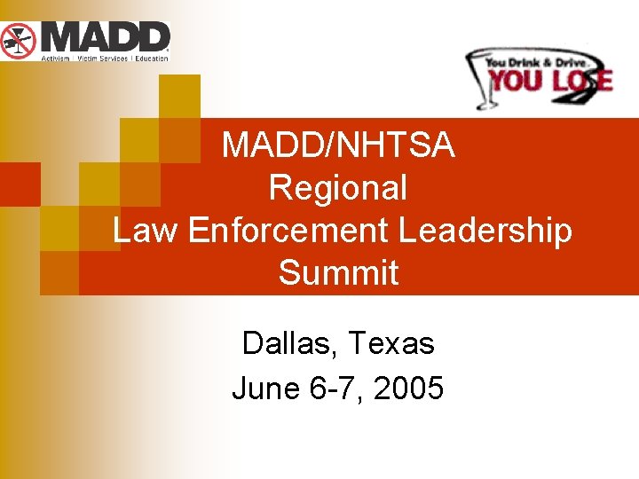 MADD/NHTSA Regional Law Enforcement Leadership Summit Dallas, Texas June 6 -7, 2005 