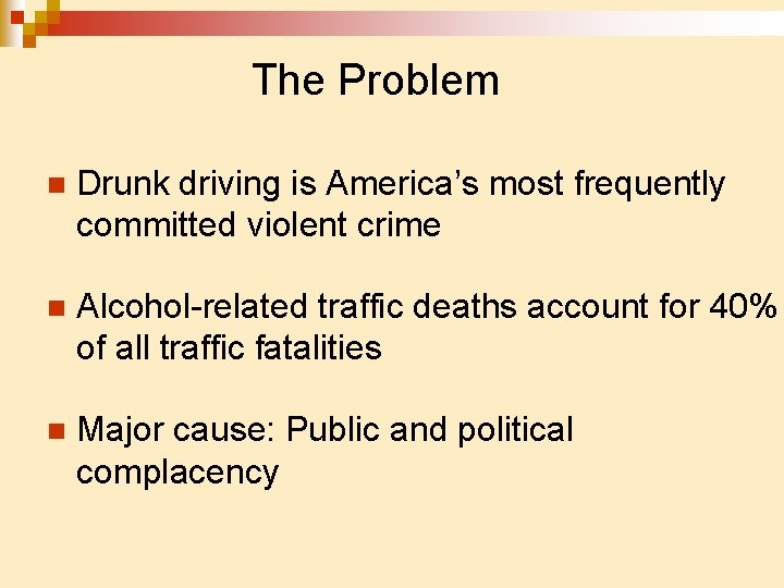 The Problem n Drunk driving is America’s most frequently committed violent crime n Alcohol-related