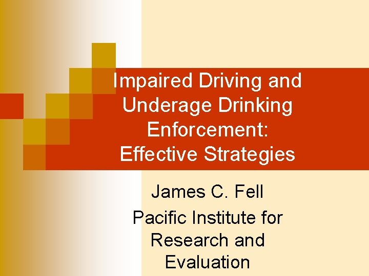 Impaired Driving and Underage Drinking Enforcement: Effective Strategies James C. Fell Pacific Institute for