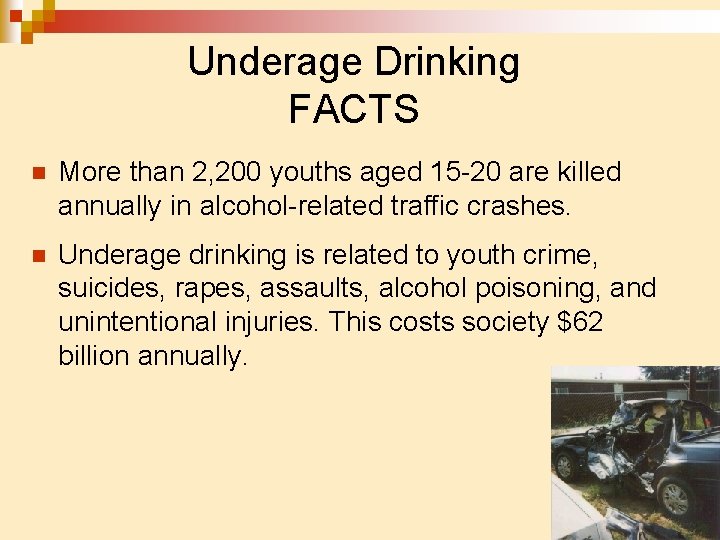 Underage Drinking FACTS n More than 2, 200 youths aged 15 -20 are killed