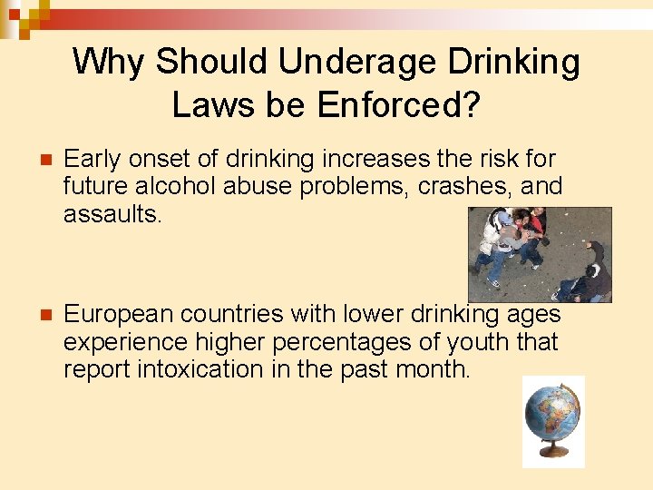 Why Should Underage Drinking Laws be Enforced? n Early onset of drinking increases the