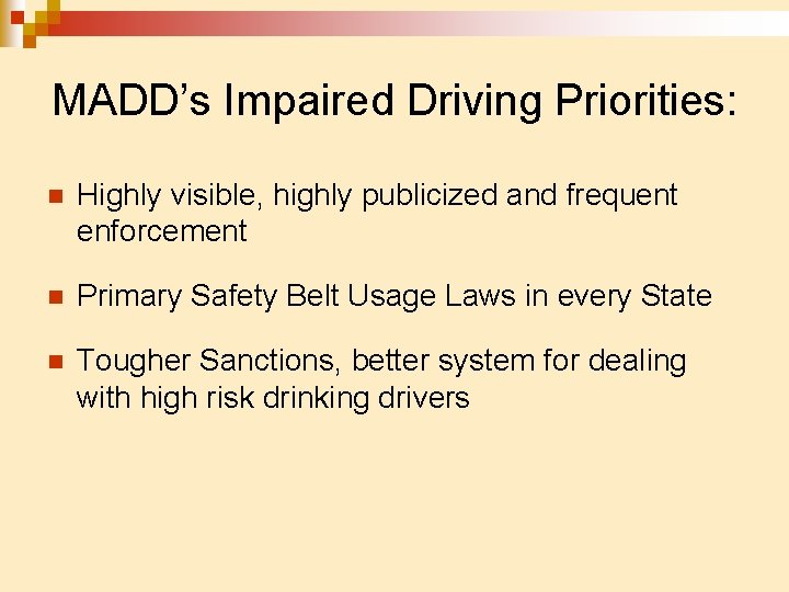 MADD’s Impaired Driving Priorities: n Highly visible, highly publicized and frequent enforcement n Primary