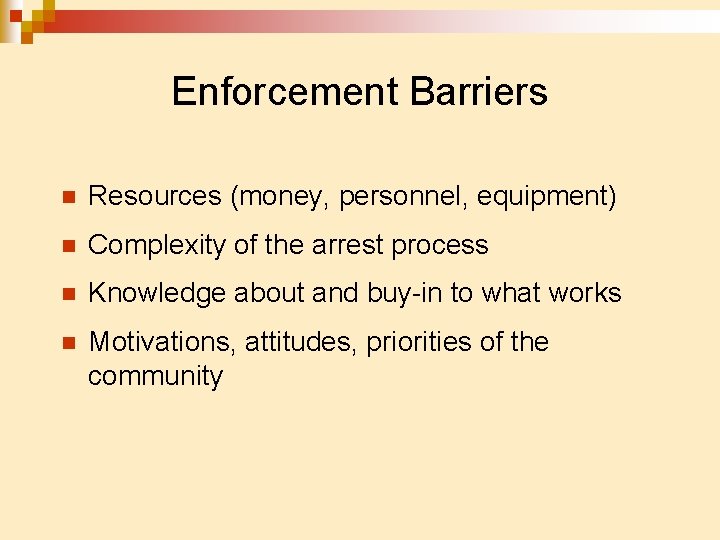 Enforcement Barriers n Resources (money, personnel, equipment) n Complexity of the arrest process n