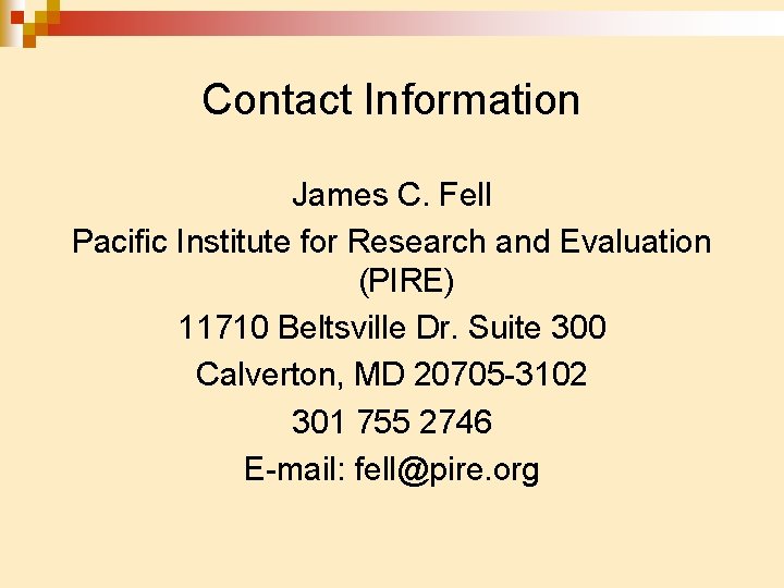 Contact Information James C. Fell Pacific Institute for Research and Evaluation (PIRE) 11710 Beltsville