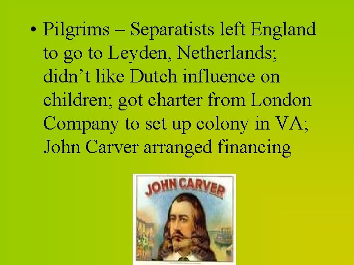  • Pilgrims – Separatists left England to go to Leyden, Netherlands; didn’t like