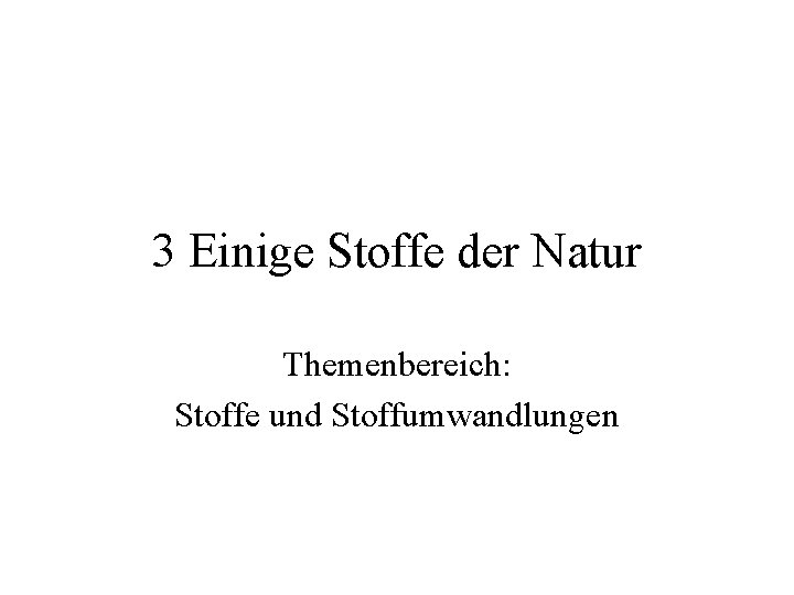 3 Einige Stoffe der Natur Themenbereich: Stoffe und Stoffumwandlungen 